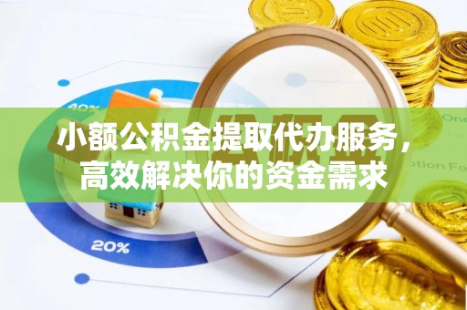 呼和浩特小额公积金提取代办服务，高效解决你的资金需求
