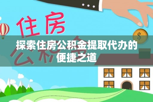 呼和浩特探索住房公积金提取代办的便捷之道