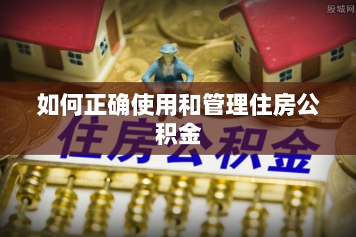 呼和浩特如何正确使用和管理住房公积金